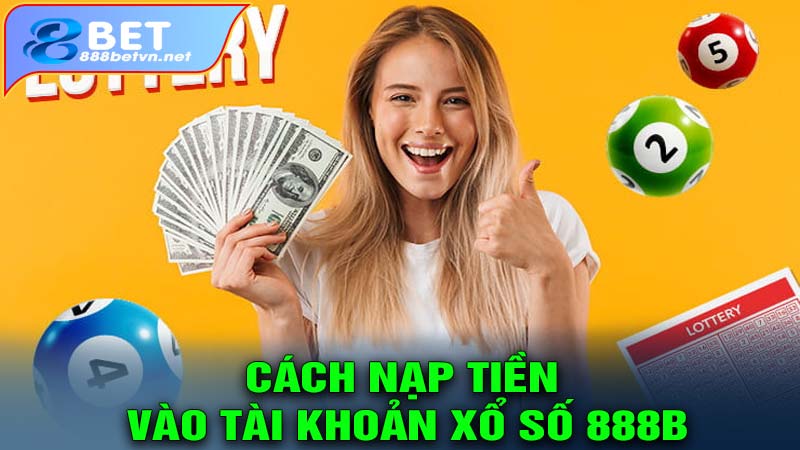 Cách nạp tiền vào tài khoản xổ số 888b