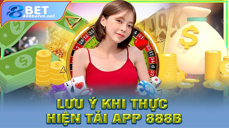 Những điều cần lưu ý khi thực hiện tải app 888b